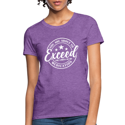 You Are About to Exceed the Limits of my Medication Women's T-Shirt - purple heather