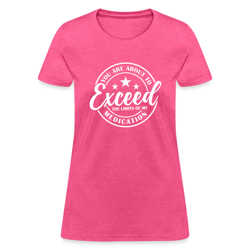 You Are About to Exceed the Limits of my Medication Women's T-Shirt - heather pink