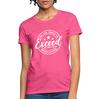 You Are About to Exceed the Limits of my Medication Women's T-Shirt - heather pink