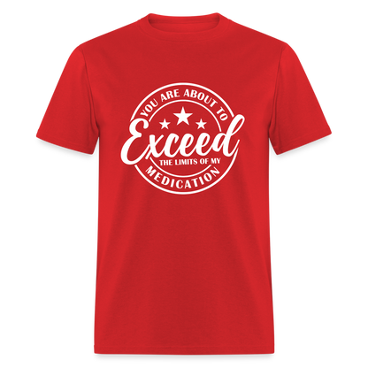 You Are About to Exceed the Limits of my Medication T-Shirt - Color: red