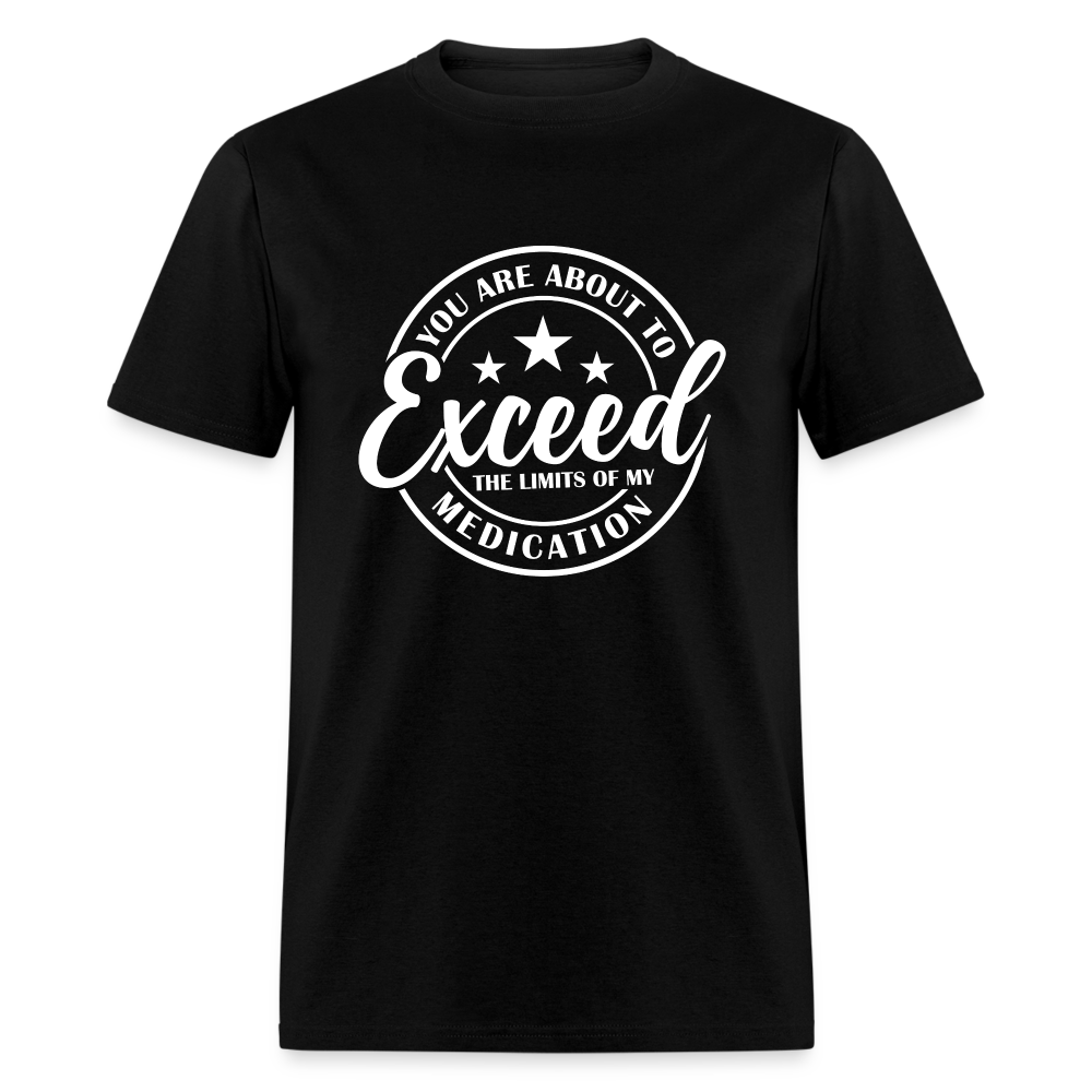 You Are About to Exceed the Limits of my Medication T-Shirt - Color: black