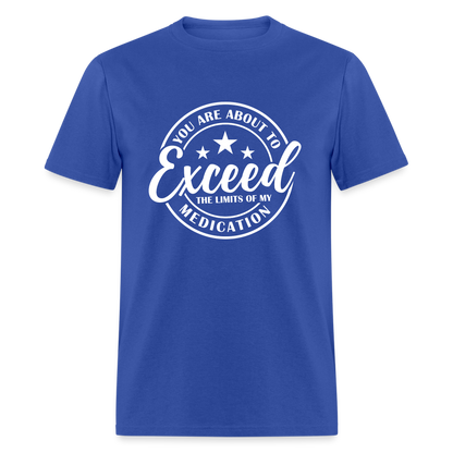 You Are About to Exceed the Limits of my Medication T-Shirt - Color: heather black