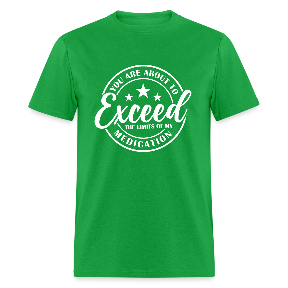 You Are About to Exceed the Limits of my Medication T-Shirt - Color: bright green