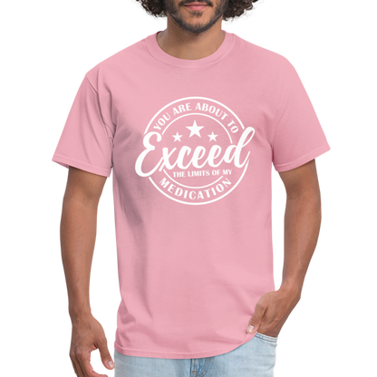 You Are About to Exceed the Limits of my Medication T-Shirt - Color: pink