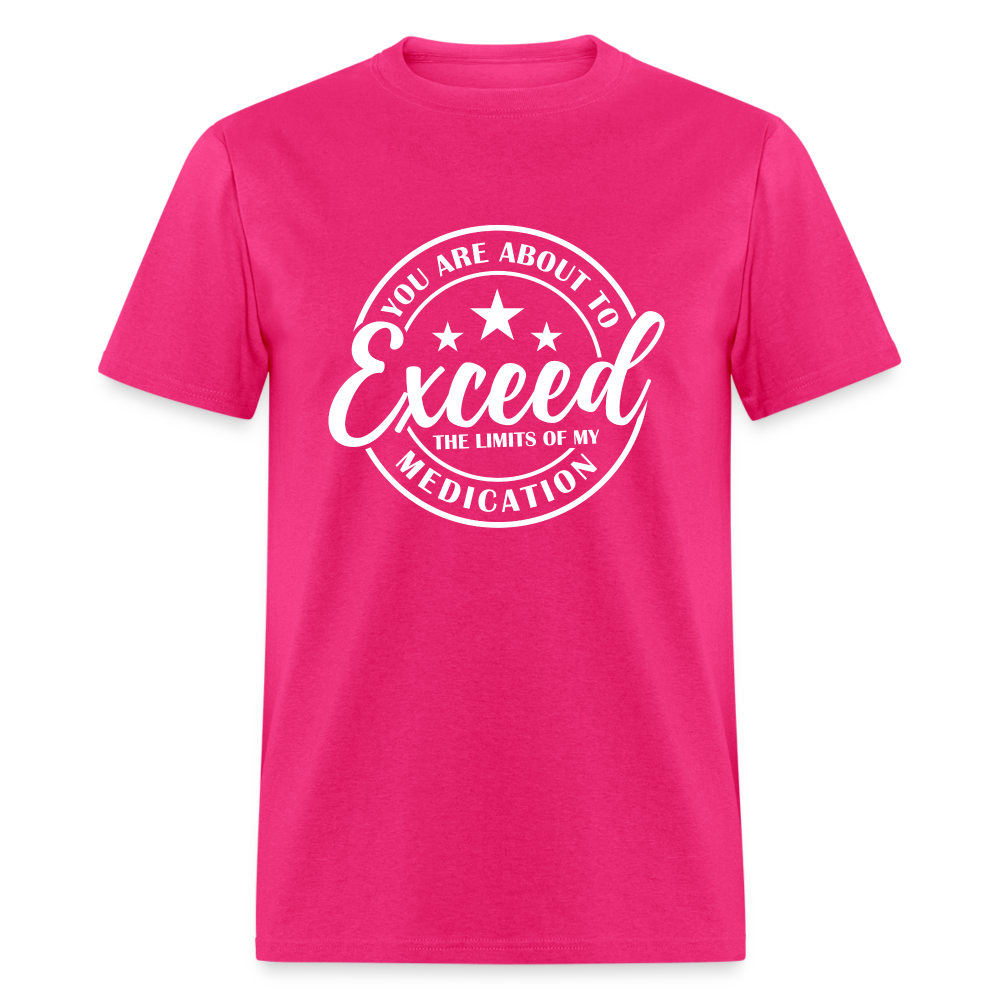 You Are About to Exceed the Limits of my Medication T-Shirt - Color: fuchsia