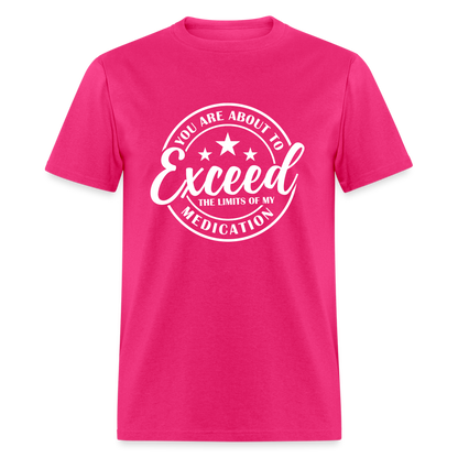 You Are About to Exceed the Limits of my Medication T-Shirt - Color: fuchsia