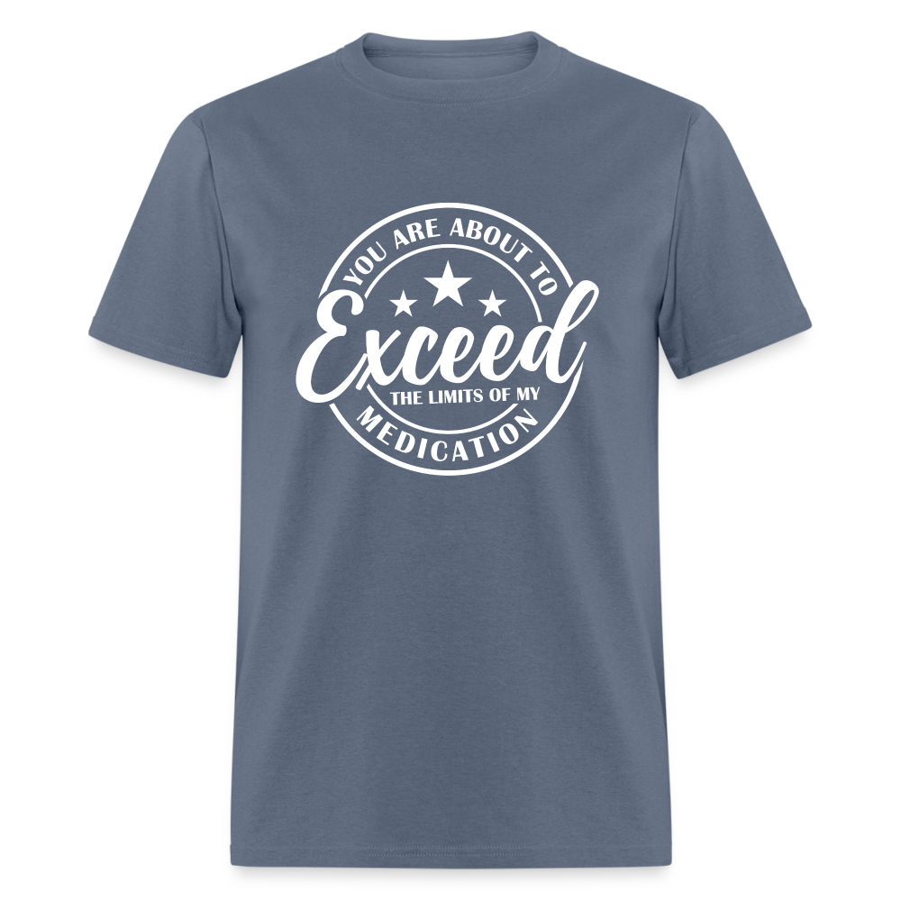 You Are About to Exceed the Limits of my Medication T-Shirt - Color: denim