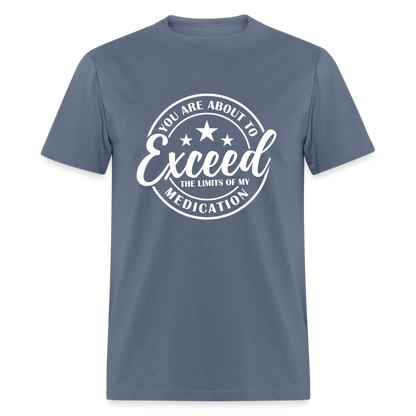 You Are About to Exceed the Limits of my Medication T-Shirt - Color: denim