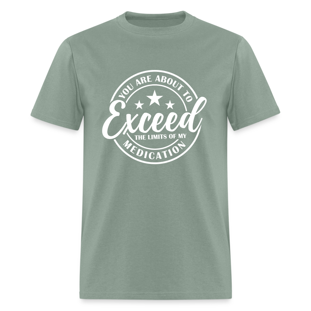 You Are About to Exceed the Limits of my Medication T-Shirt - Color: sage