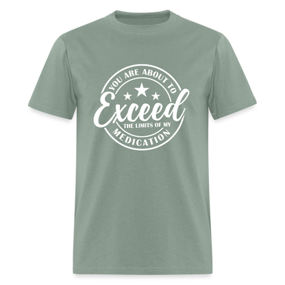 You Are About to Exceed the Limits of my Medication T-Shirt - Color: sage