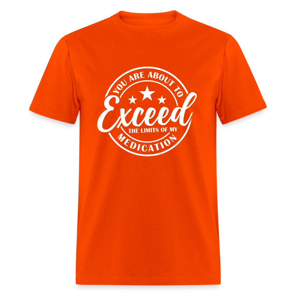 You Are About to Exceed the Limits of my Medication T-Shirt - Color: orange