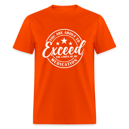 You Are About to Exceed the Limits of my Medication T-Shirt - Color: orange