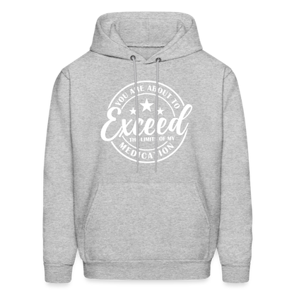 You Are About to Exceed the Limits of my Medication Hoodie - Color: heather gray