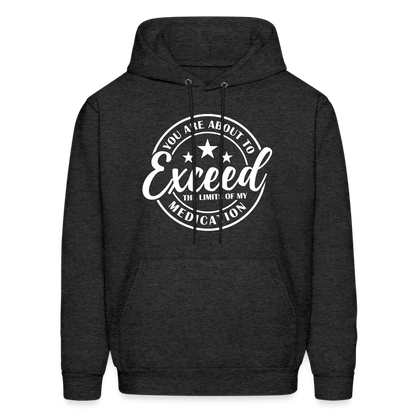 You Are About to Exceed the Limits of my Medication Hoodie - Color: charcoal grey