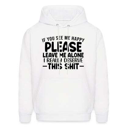 Leave Me Alone (I Deserve This) Hoodie - white