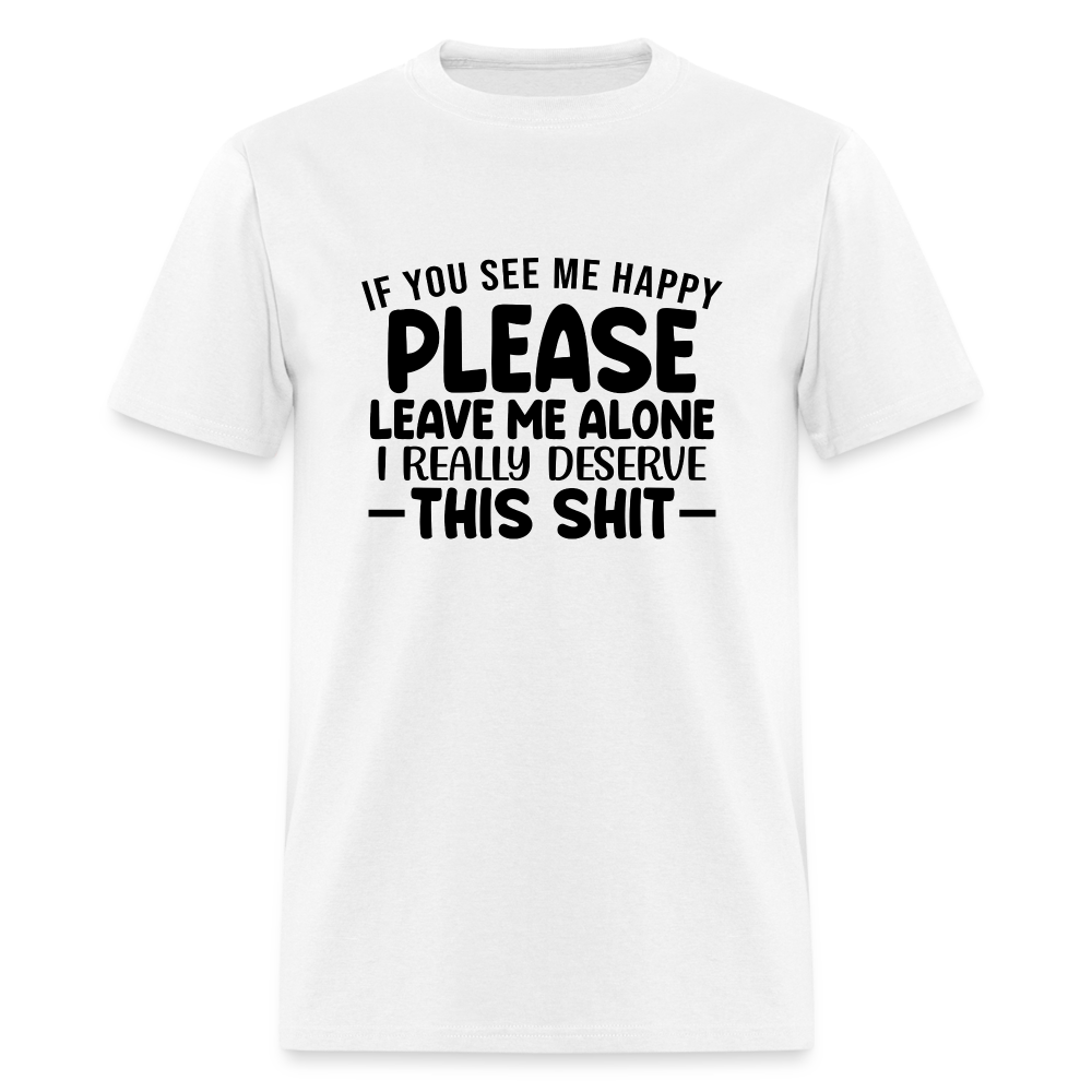 Leave Me Alone (I Deserve This) T-Shirt - white