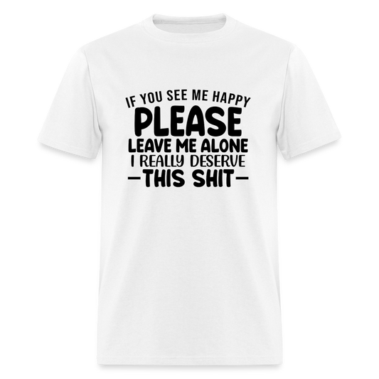 Leave Me Alone (I Deserve This) T-Shirt - white