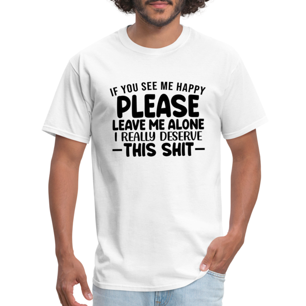 Leave Me Alone (I Deserve This) T-Shirt - white