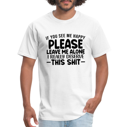 Leave Me Alone (I Deserve This) T-Shirt - white