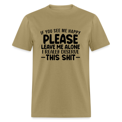 Leave Me Alone (I Deserve This) T-Shirt - khaki