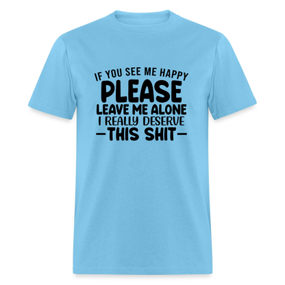 Leave Me Alone (I Deserve This) T-Shirt - aquatic blue