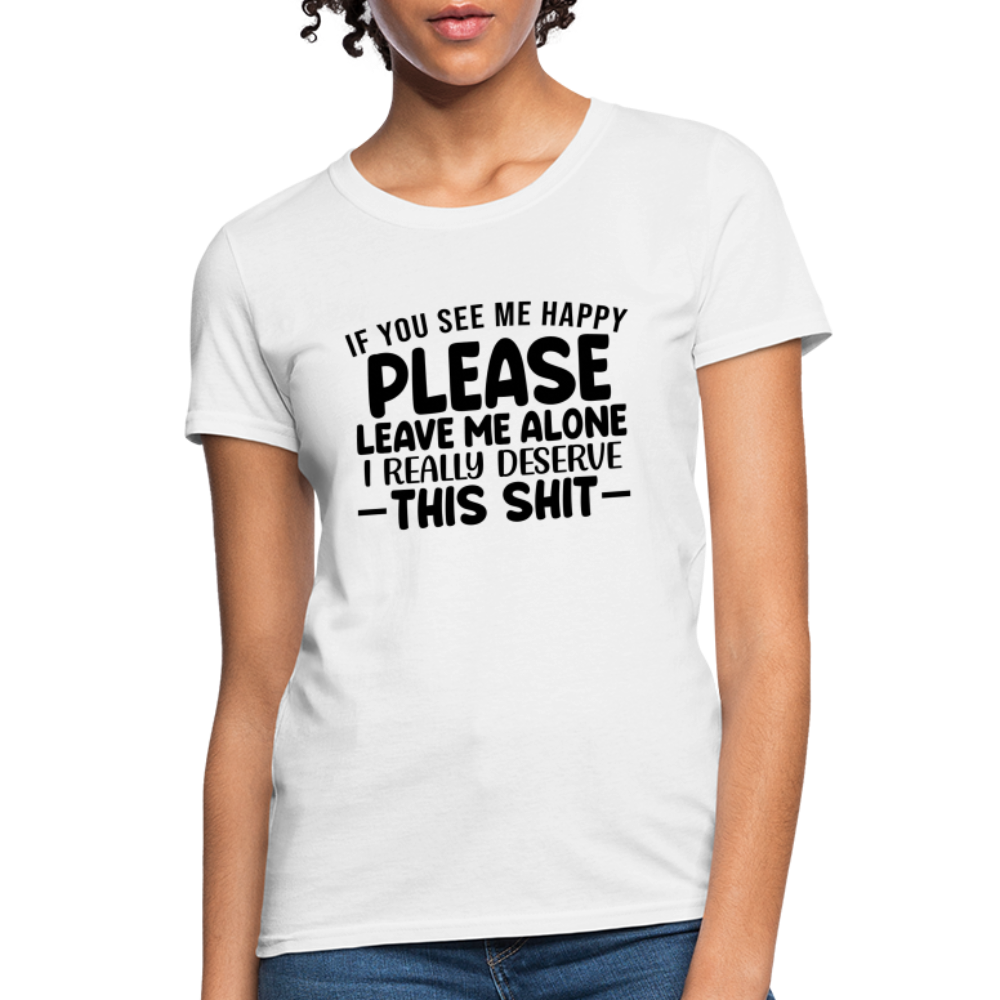 Leave Me Alone (I Deserve This) Women's T-Shirt - white