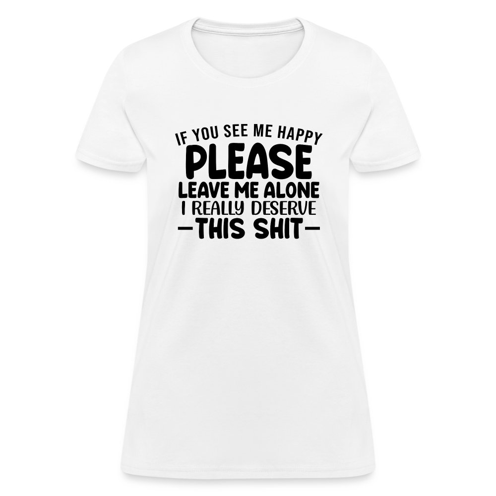 Leave Me Alone (I Deserve This) Women's T-Shirt - white