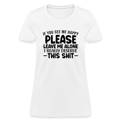 Leave Me Alone (I Deserve This) Women's T-Shirt - white