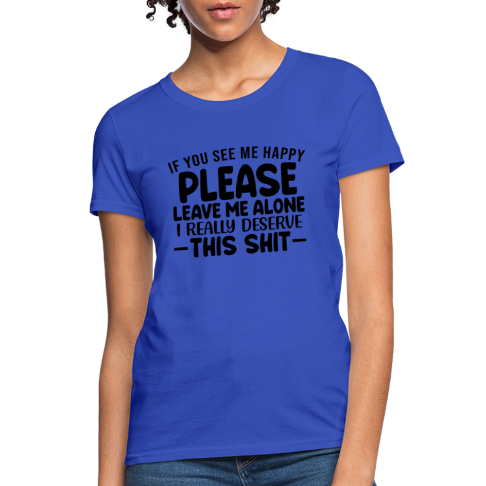 Leave Me Alone (I Deserve This) Women's T-Shirt - royal blue