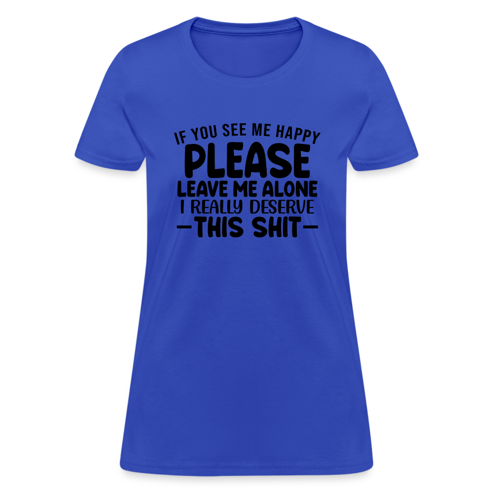 Leave Me Alone (I Deserve This) Women's T-Shirt - royal blue