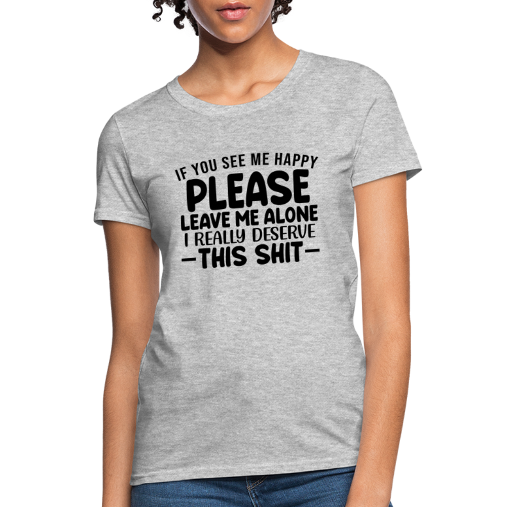 Leave Me Alone (I Deserve This) Women's T-Shirt - heather gray