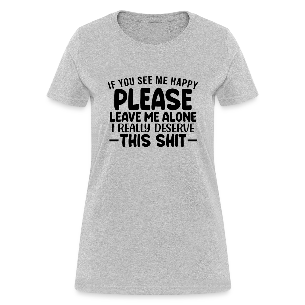 Leave Me Alone (I Deserve This) Women's T-Shirt - heather gray