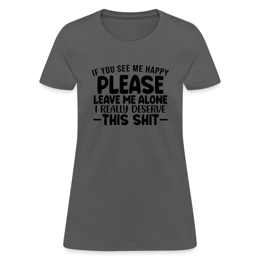 Leave Me Alone (I Deserve This) Women's T-Shirt - charcoal