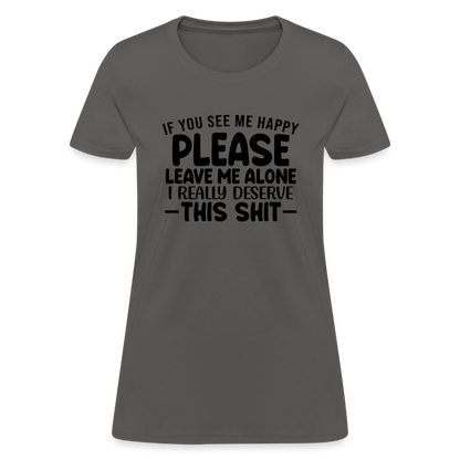 Leave Me Alone (I Deserve This) Women's T-Shirt - charcoal