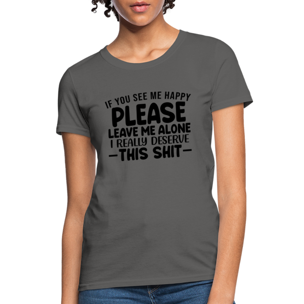 Leave Me Alone (I Deserve This) Women's T-Shirt - charcoal