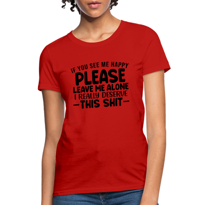 Leave Me Alone (I Deserve This) Women's T-Shirt - red