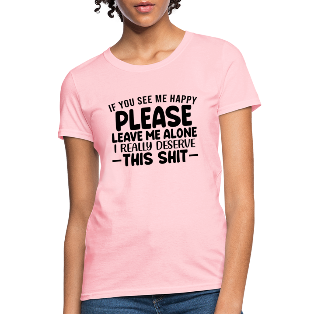 Leave Me Alone (I Deserve This) Women's T-Shirt - pink