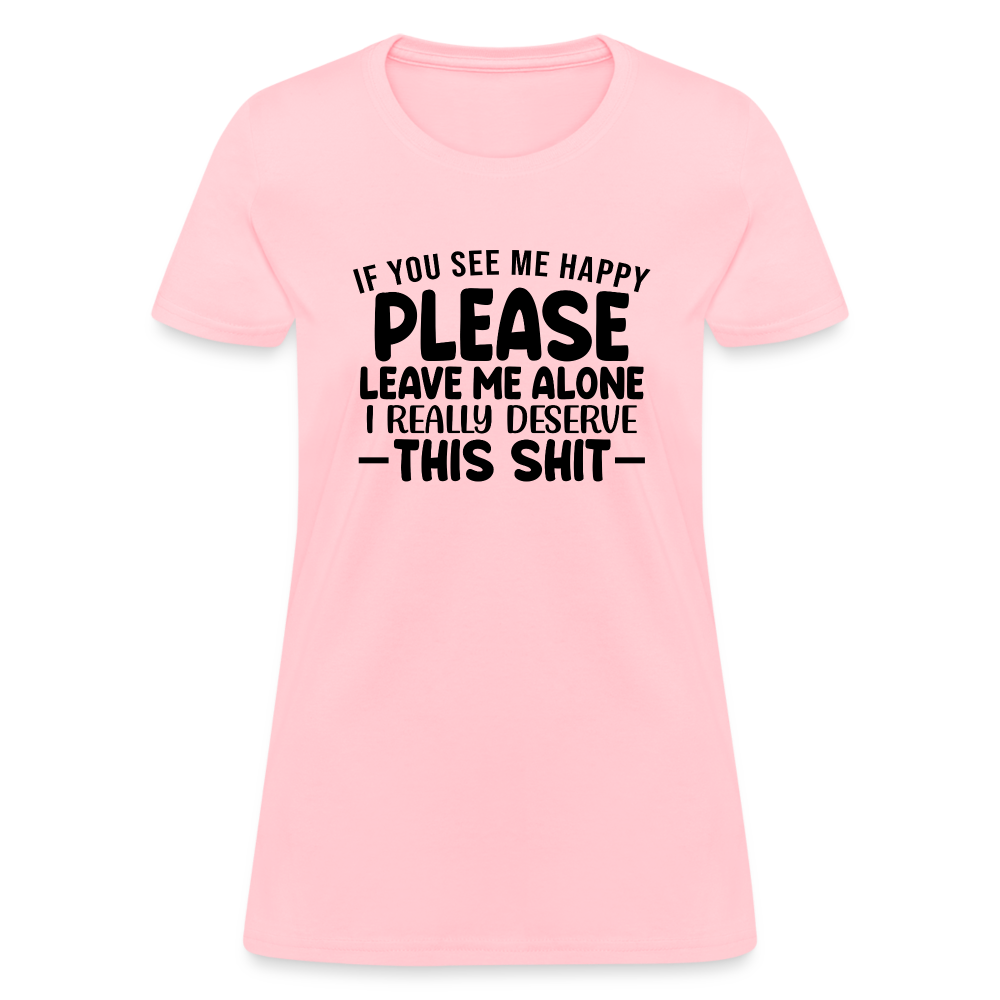 Leave Me Alone (I Deserve This) Women's T-Shirt - pink