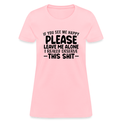 Leave Me Alone (I Deserve This) Women's T-Shirt - pink