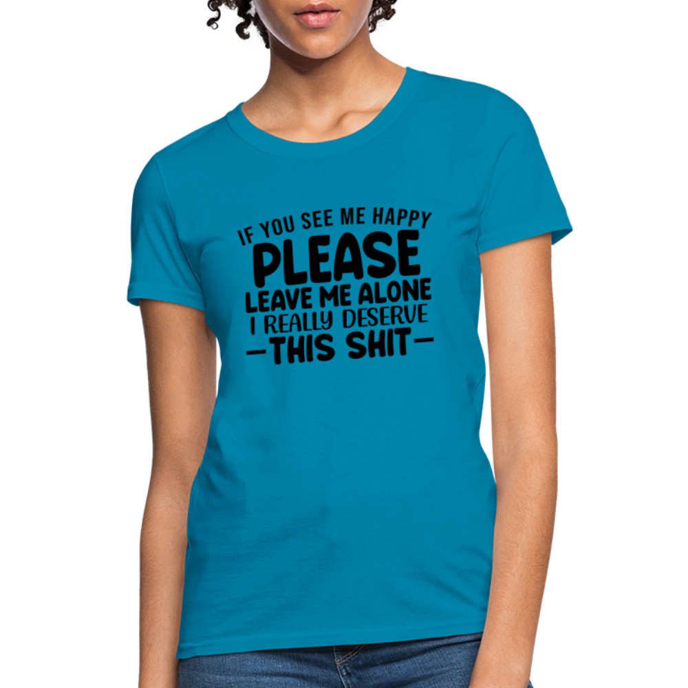 Leave Me Alone (I Deserve This) Women's T-Shirt - turquoise