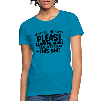 Leave Me Alone (I Deserve This) Women's T-Shirt - turquoise