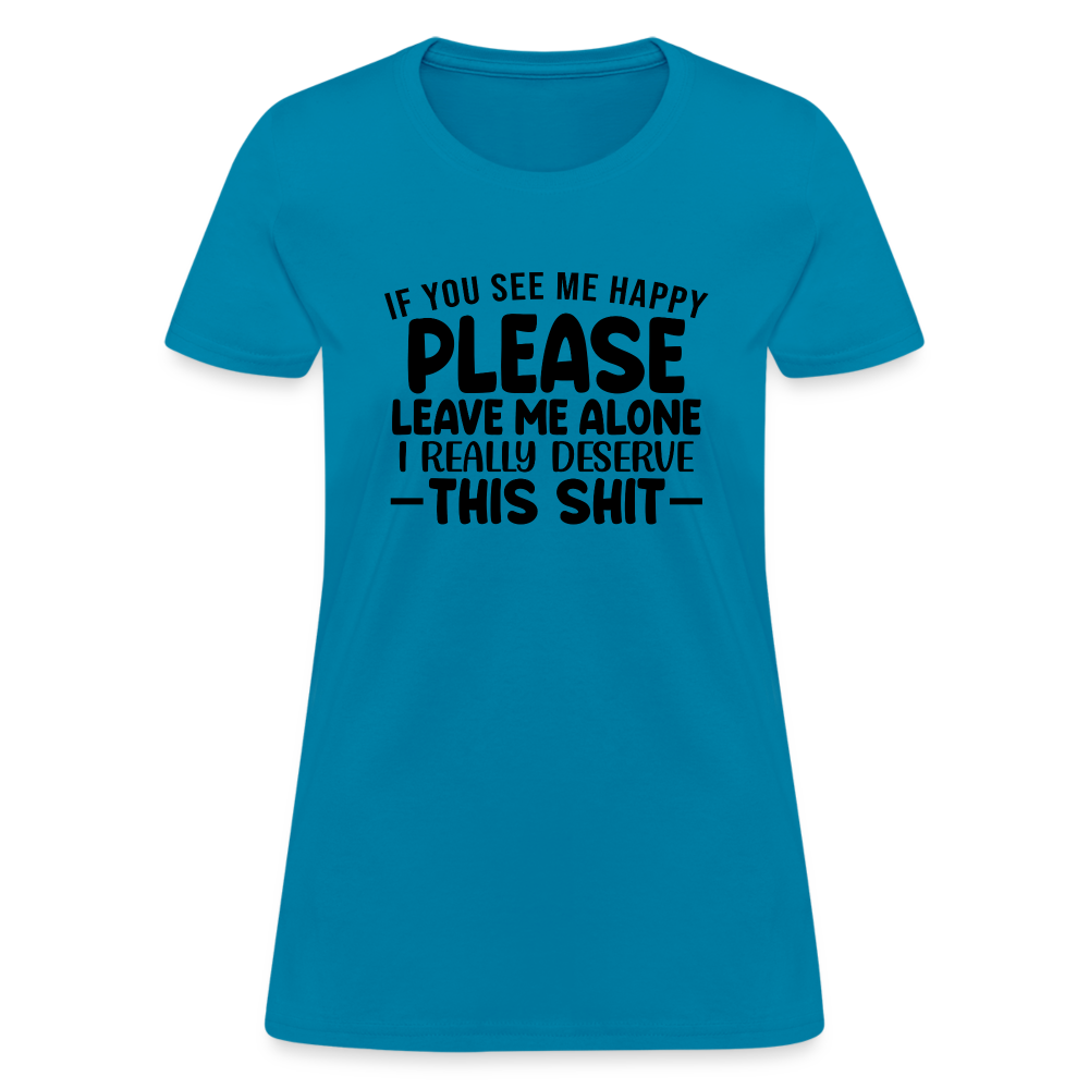 Leave Me Alone (I Deserve This) Women's T-Shirt - turquoise