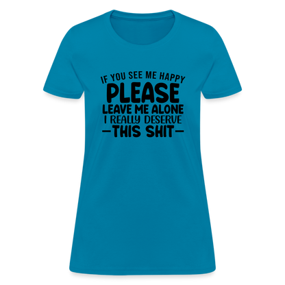 Leave Me Alone (I Deserve This) Women's T-Shirt - turquoise