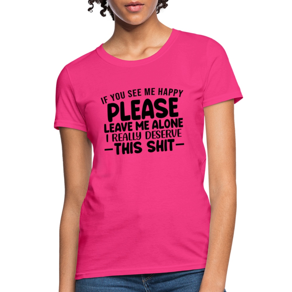 Leave Me Alone (I Deserve This) Women's T-Shirt - fuchsia