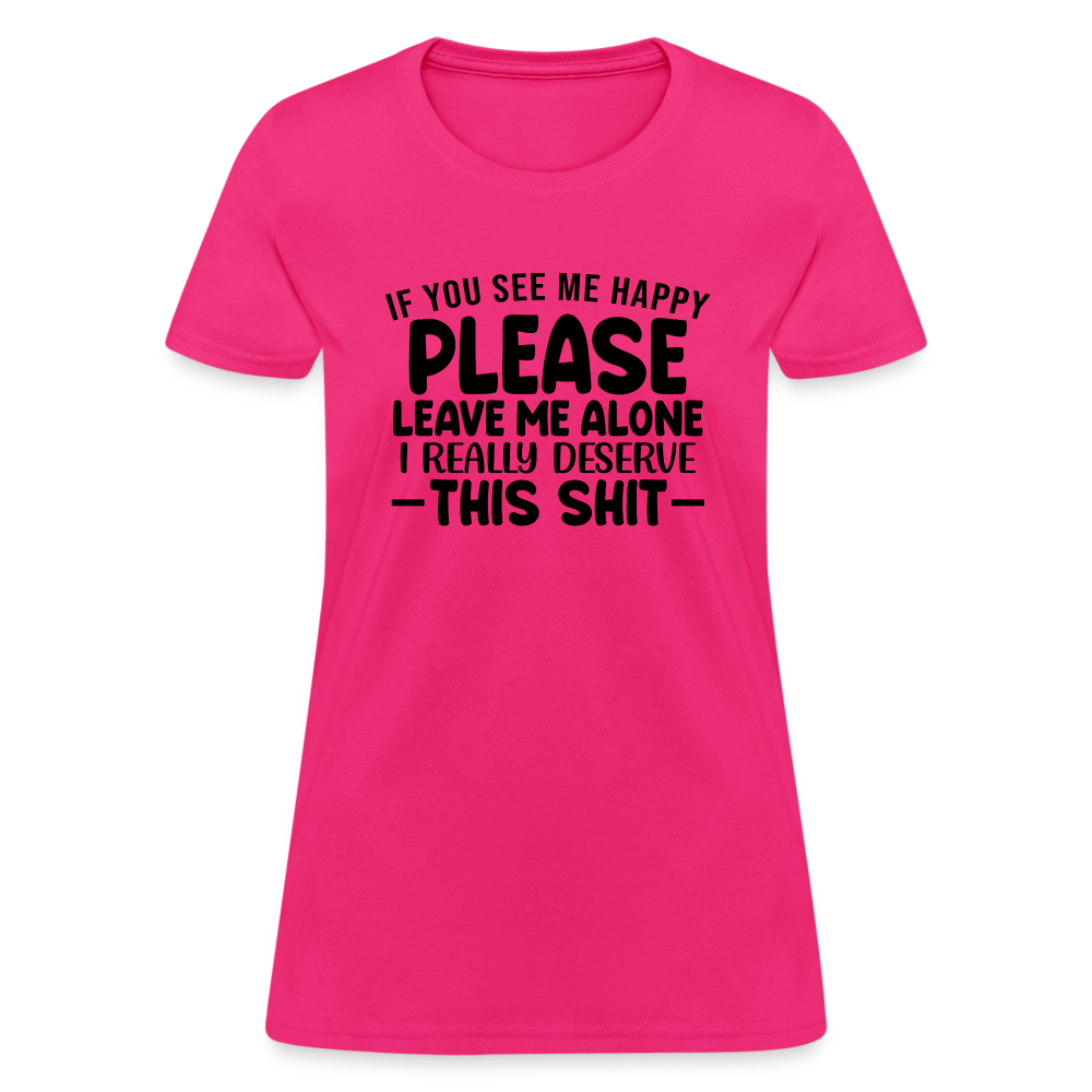 Leave Me Alone (I Deserve This) Women's T-Shirt - fuchsia