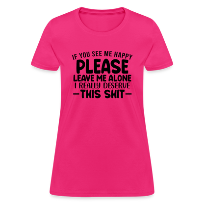 Leave Me Alone (I Deserve This) Women's T-Shirt - fuchsia