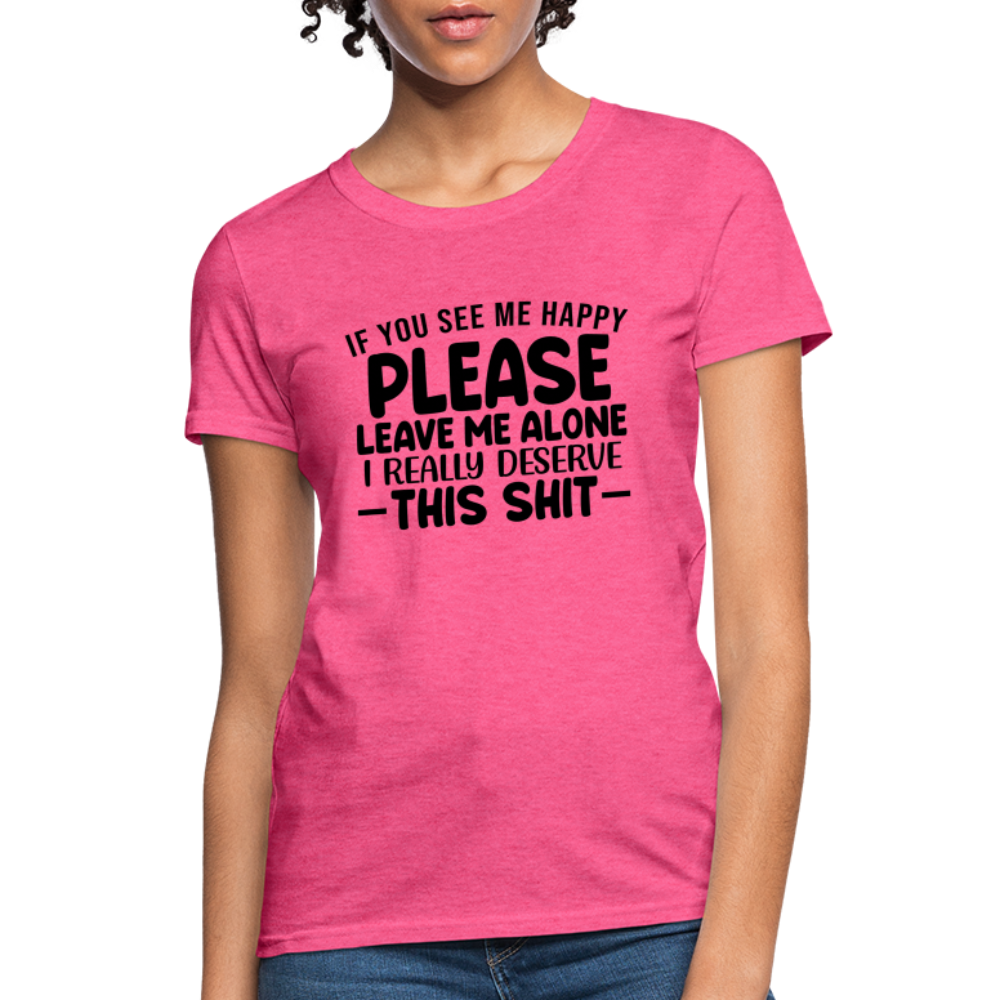 Leave Me Alone (I Deserve This) Women's T-Shirt - heather pink