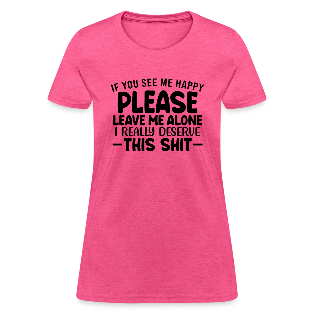 Leave Me Alone (I Deserve This) Women's T-Shirt - heather pink