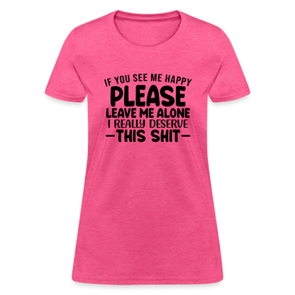 Leave Me Alone (I Deserve This) Women's T-Shirt - heather pink