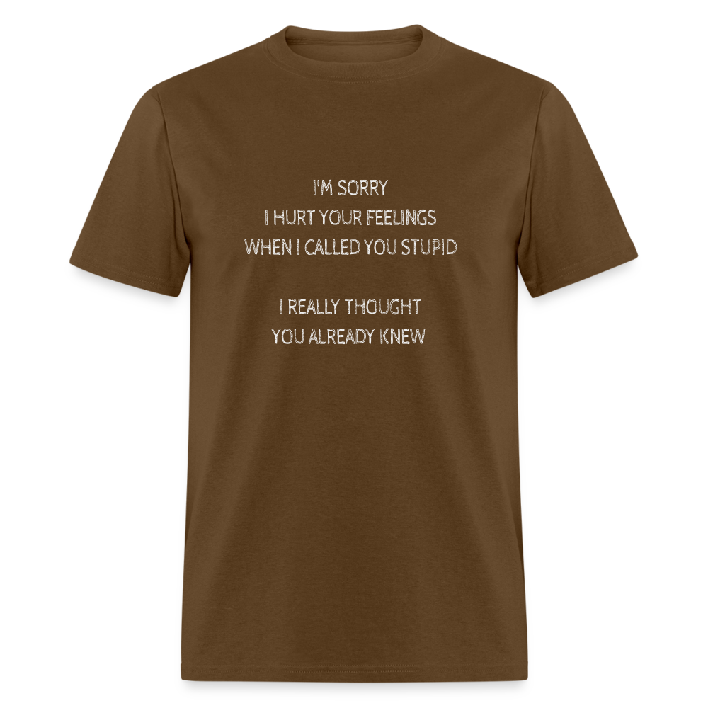 Hurt Your Feeling Stupid T-Shirt - brown